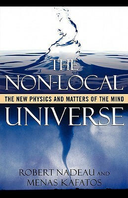 The Non-Local Universe: The New Physics and Matters of the Mind by Robert L. Nadeau, Menas Kafatos