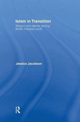 Islam in Transition: Religion and Identity Among British Pakistani Youth by Jessica Jacobson