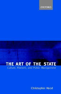 The Art of the State: Culture, Rhetoric, and Public Management by Christopher Hood