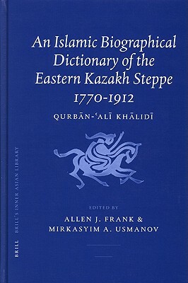 An Islamic Biographical Dictionary of the Eastern Kazakh Steppe: 1770-1912 by 