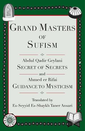 Grand Masters of Sufism: Abdul Qadir Geylani, Secret of Secrets and Ahmed er Rifai, Guidance to Mysticism by Ahmad Al-Rifaai, Abdul Qadir Gilani