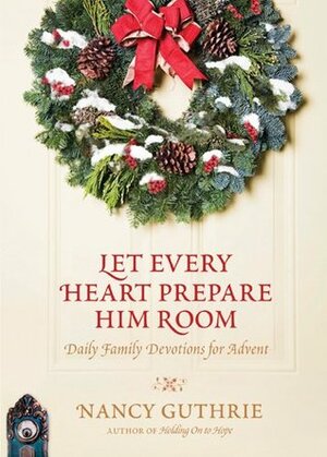 Let Every Heart Prepare Him Room: Daily Family Devotions for Advent by Nancy Guthrie