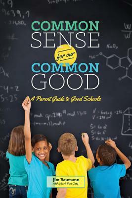 Common Sense for Our Common Good: A Parent Guide to Good Schools by Jim Baumann