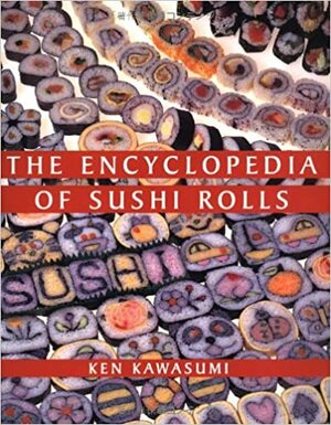 The Encyclopedia of Sushi Rolls by Ken Kawasumi