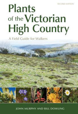 Plants of the Victorian High Country: A Field Guide for Walkers by John Murphy, Bill Dowling