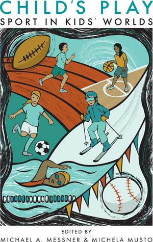 Child's Play: Sport in Kids' Worlds by Nicole M. LaVoi, Cheryl Cooky, Michela Musto, Douglas Hartmann, Fatimah Hussein, Murray J. N. Drummond, Alex Manning, Don Sabo, Jeffrey Montez de Oca, William A. Corsaro, Phil Veliz, Brandon Meyer, Jeffrey Scholes, Toben F Nelson, A. James McKeever, Michael A. Messner, Ann Travers, Michael Kehler, Torrie Hazelwood, Lauren Rauscher, Chelsey Thul