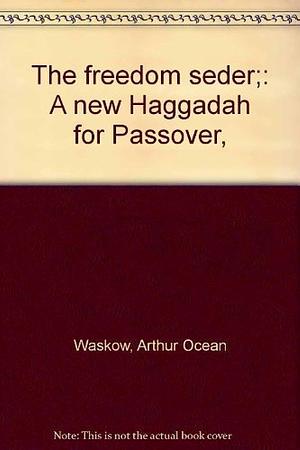 The Freedom Seder: A New Haggadah for Passover by Arthur Ocean Waskow