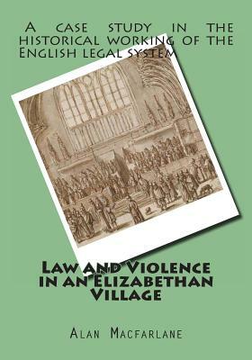 Law and Violence in an Elizabethan Village by Alan MacFarlane