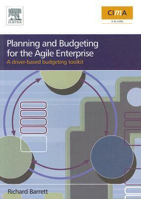 Planning and Budgeting for the Agile Enterprise: A Driver-Based Budgeting Toolkit by Richard Barrett