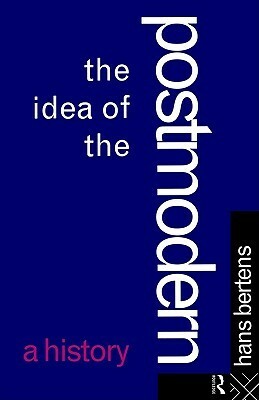 The Idea of the Postmodern: A History by Hans Bertens