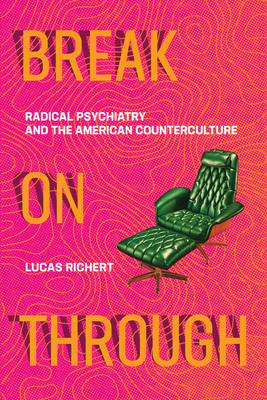 Break on Through: Radical Psychiatry and the American Counterculture by Lucas Richert