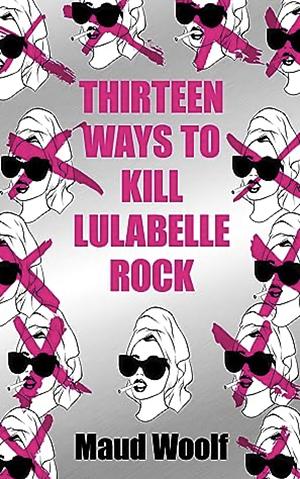 Thirteen Ways to Kill Lulabelle Rock  by Maud Woolf