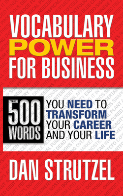 Vocabulary Power for Business: 500 Words You Need to Transform Your Career and Your Life: 500 Words You Need to Transform Your Career and Your Life by Dan Strutzel