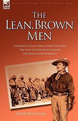 The Lean, Brown Men: Experiences in East Africa During the Great War with the 25th Royal Fusiliers-The Legion of Frontiersmen by Angus Buchanan