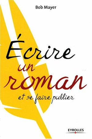 Écrire Un Roman Et Se Faire Publier by Emmanuelle Debon, Bob Mayer, Emmanuel Plisson