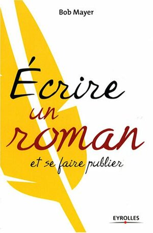 Écrire Un Roman Et Se Faire Publier by Bob Mayer, Emmanuelle Debon, Emmanuel Plisson