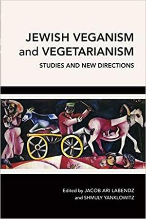 Jewish Veganism and Vegetarianism by Jacob Ari Labendz, Shmuly Yanklowitz