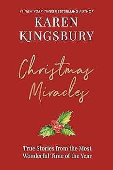 Christmas Miracles: True Stories from the Most Wonderful Time of the Year by Karen Kingsbury