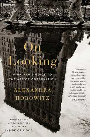On Looking: A Walker's Guide to the Art of Observation by Alexandra Horowitz