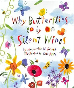 Why Butterflies Go By On Silent Wings by Rob Roth, Marguerite Davol