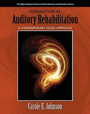 Introduction to Auditory Rehabilitation: A Contemporary Issues Approach by Carole Johnson