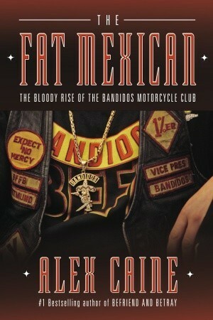 The Fat Mexican: The Bloody Rise of the Bandidos Motorcycle Club by Alex Caine