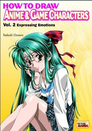 How to Draw Anime & Game Characters, Vol. 2: Expressing Emotions by Tadashi Ozawa