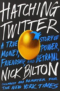 Hatching Twitter: A True Story of Money, Power, Friendship, and Betrayal by Nick Bilton