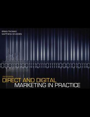 Direct and Digital Marketing in Practice by Brian Thomas, Matthew Housden