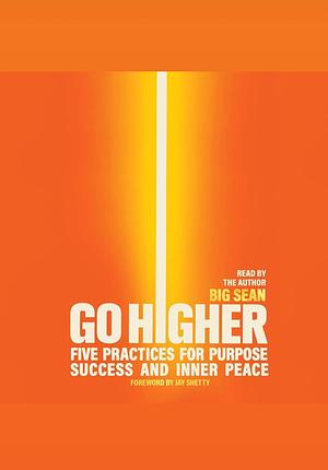 Go Higher: Five Practices for Purpose, Success, and Inner Peace by Big Sean