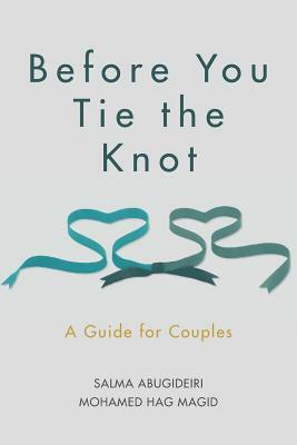 Before You Tie the Knot: A Guide for Couples by Mohamed Hag Magid, Salma Elkadi Abugideiri Lpc