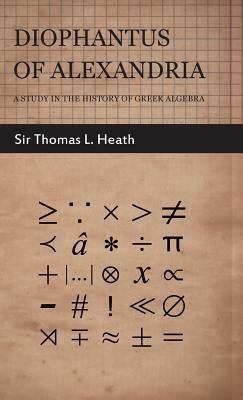 Diophantus of Alexandria - A Study in the History of Greek Algebra by Thomas Little Heath