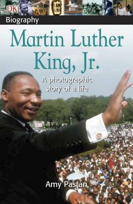 DK Biography: Martin Luther King, Jr.: A Photographic Story of a Life by Amy Pastan