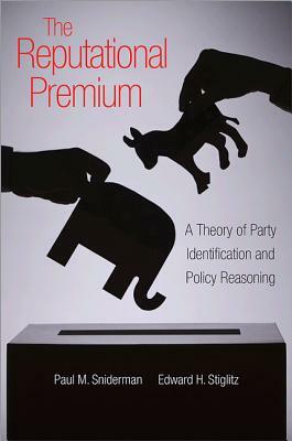 The Reputational Premium: A Theory of Party Identification and Policy Reasoning by Paul M. Sniderman, Edward H. Stiglitz