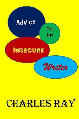 Advice for the Insecure Writer by Charles Ray