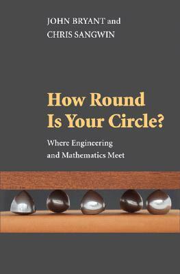 How Round Is Your Circle?: Where Engineering and Mathematics Meet by John Bryant, Chris Sangwin