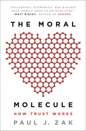 The Moral Molecule: How Trust Works by Paul J. Zak