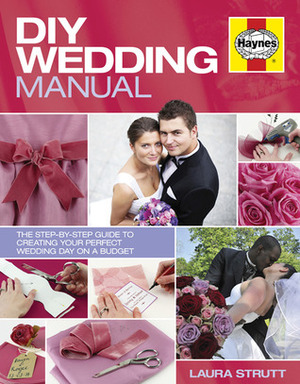 DIY Wedding Manual: The Step-by-Step Guide to Creating your Perfect Wedding Day on a Budget by Laura Strutt