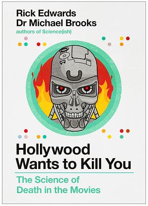 Hollywood Wants to Kill You: The Peculiar Science of Death in the Movies by Rick Edwards, Michael Brooks