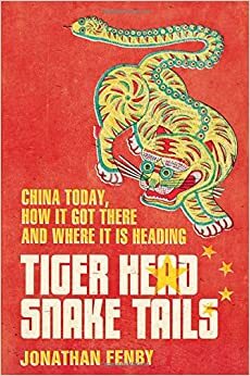 Tiger Head, Snake Tails: China Today, How It Got There and Where It Is Heading. by Jonathan Fenby by Jonathan Fenby