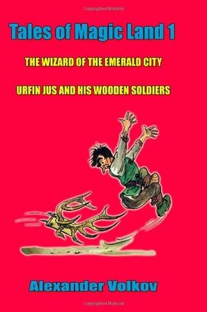 Tales of Magic Land 1: The Wizard of the Emerald City and Urfin Jus and his Wooden Soldiers by Alexander Volkov