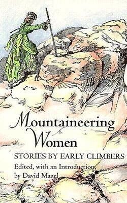 Mountaineering Women: Stories by Early Climbers by David Mazel