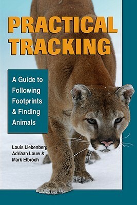 Practical Tracking: A Guide to Following Footprints and Finding Animals by Mark Elbroch, Adriaan Louw, Louis Liebenberg