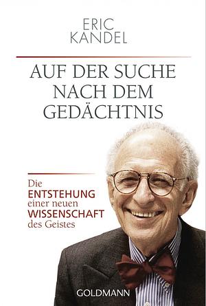 Auf der Suche nach dem Gedächtnis: die Entstehung einer neuen Wissenschaft des Geistes by Eric R. Kandel