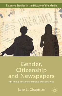 Gender, Citizenship and Newspapers: Historical and Transnational Perspectives by Jane L. Chapman