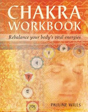 Chakra Workbook: Rebalance Your Body's Vital Energies by Pauline Wills