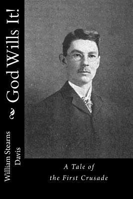 God Wills It!: A Tale of the First Crusade by William Stearns Davis