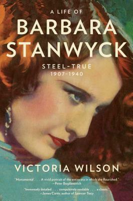 A Life of Barbara Stanwyck: Steel-True 1907-1940 by Victoria Wilson