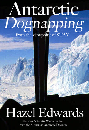 Antarctic Dognapping: from the viewpoint of S.T.A.Y. by Hazel Edwards