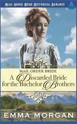 Mail Order Bride: A Discarded Bride for the Bachelor Brothers by Pure Read, Emma Morgan